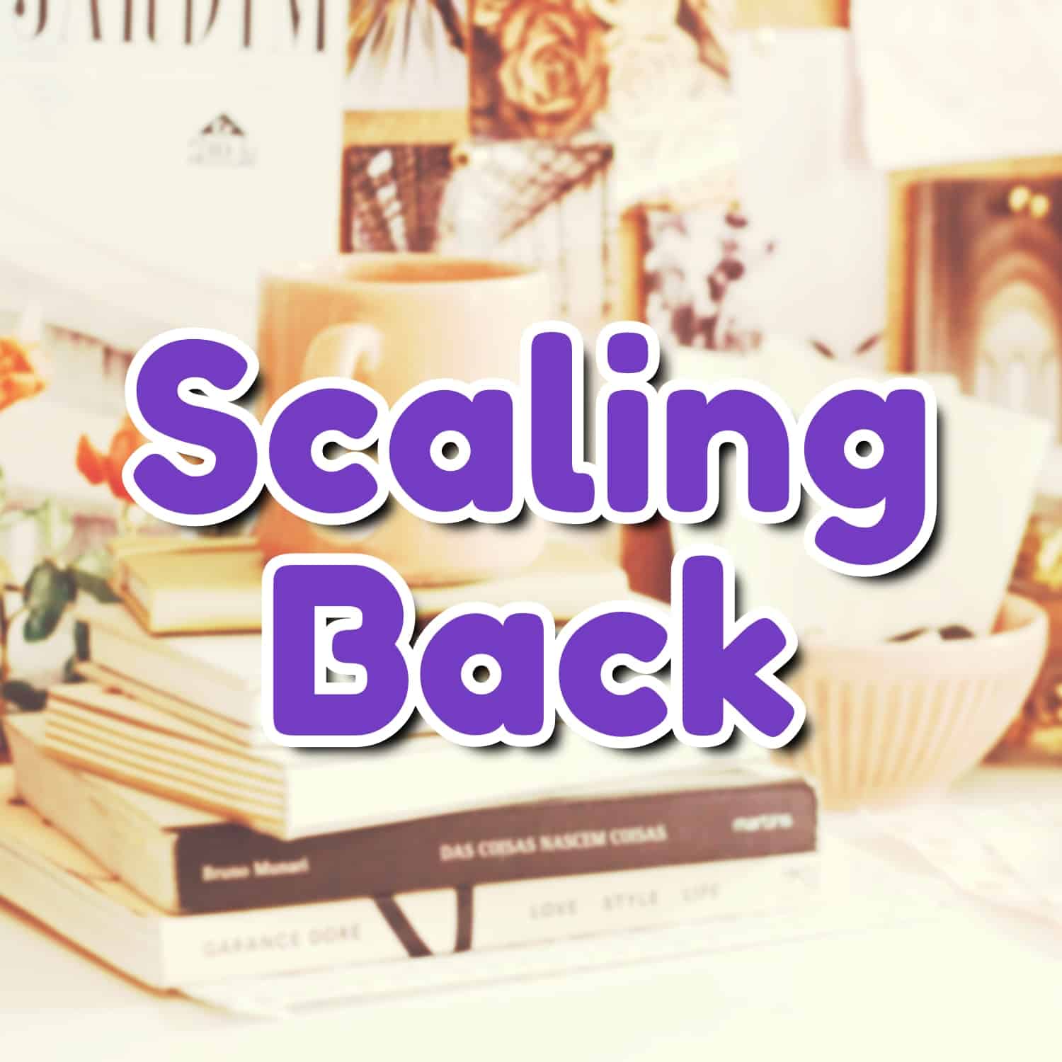 Scaling Back: Embrace the Power of Simplicity and Self-Care!